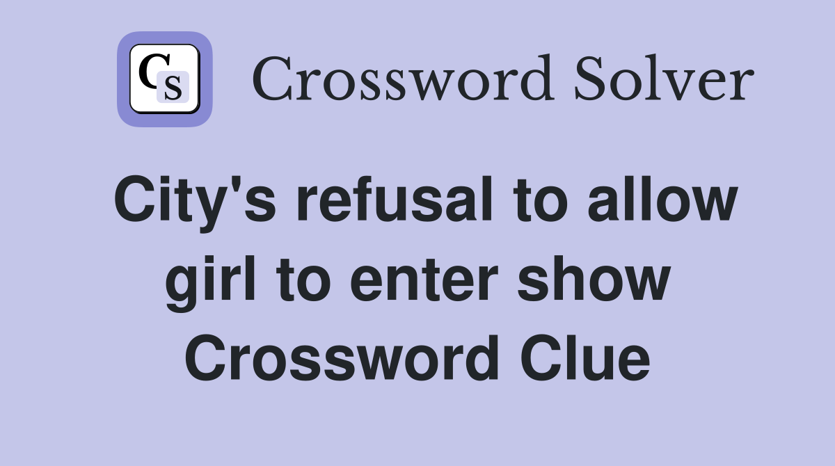 City's refusal to allow girl to enter show Crossword Clue Answers